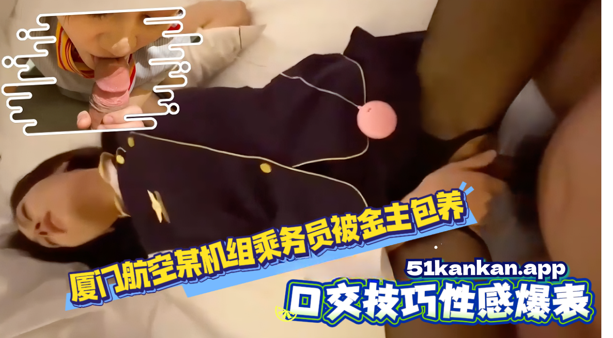厦门航空某机组乘务员被金主包养，口交技巧性感爆表，撩人魅力直击人心，让人欲罢不能！